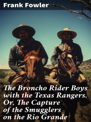 cover image of The Broncho Rider Boys with the Texas Rangers. Or, the Capture of the Smugglers on the Rio Grande